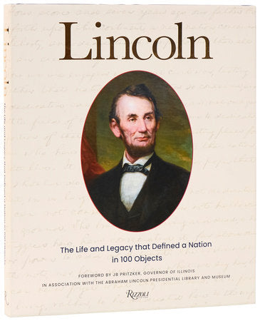 Lincoln The Life and Legacy that Defined a Nation in 100 Objects